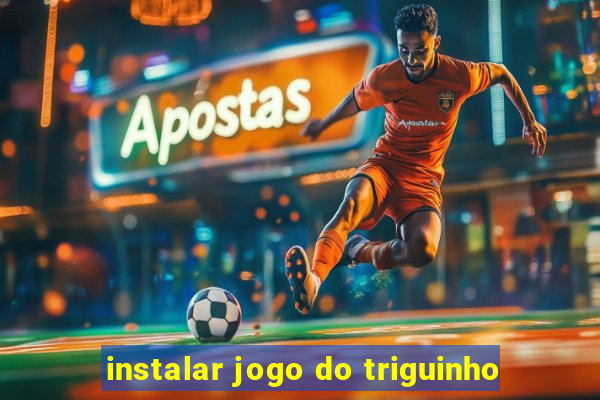 instalar jogo do triguinho